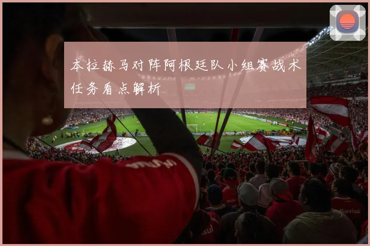 本拉赫马对阵阿根廷队小组赛战术任务看点解析