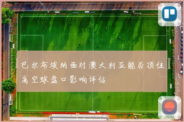 巴尔布埃纳面对澳大利亚能否顶住高空球盘口影响评估