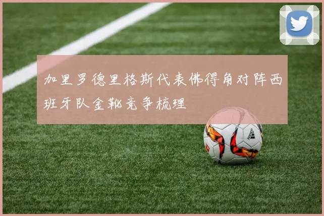 加里罗德里格斯代表佛得角对阵西班牙队金靴竞争梳理