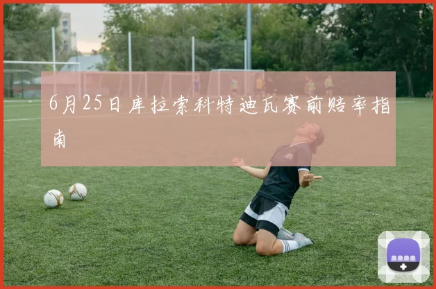 6月25日库拉索科特迪瓦赛前赔率指南