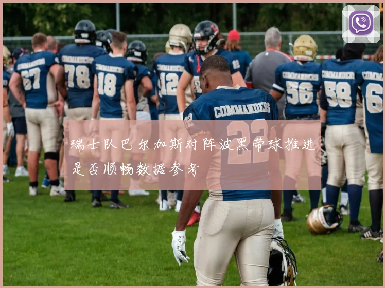 瑞士队巴尔加斯对阵波黑带球推进是否顺畅数据参考