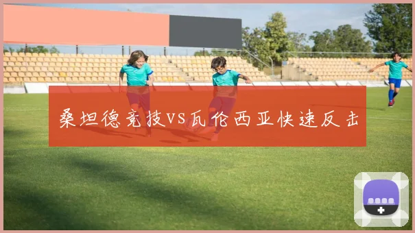 桑坦德竞技vs瓦伦西亚快速反击