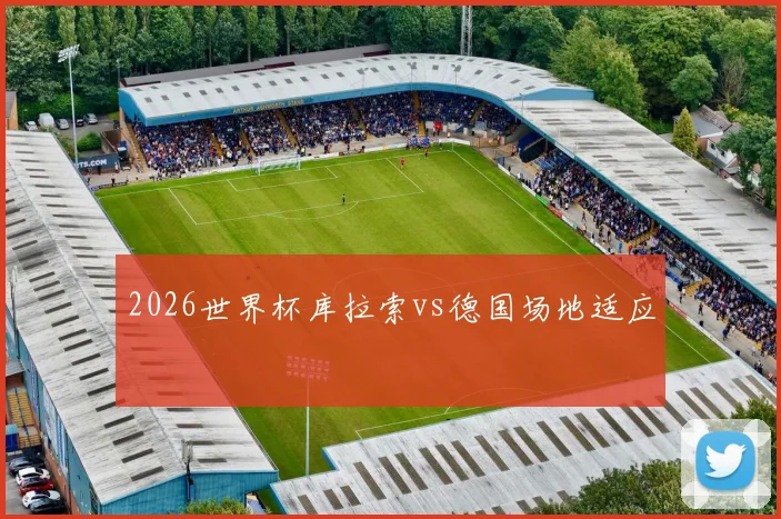 2026世界杯库拉索vs德国场地适应